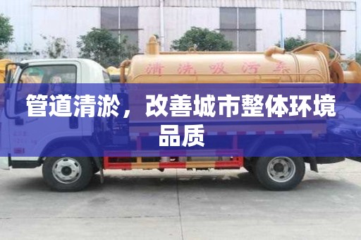 管道清淤，改善城市整體環(huán)境品質(zhì)