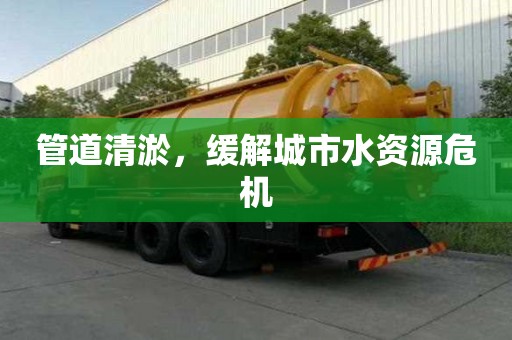 管道清淤，緩解城市水資源危機(jī)