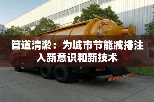 管道清淤：為城市節能減排注入新意識和新技術