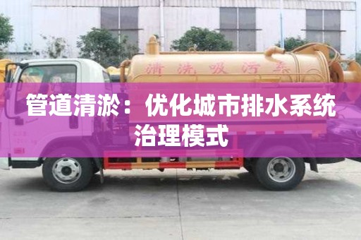 管道清淤：優化城市排水系統治理模式