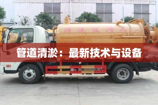 管道清淤：最新技術與設備
