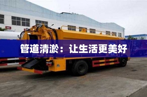 管道清淤：讓生活更美好