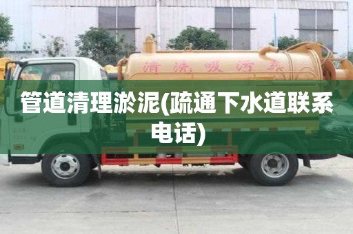 管道清理淤泥(疏通下水道聯系電話)