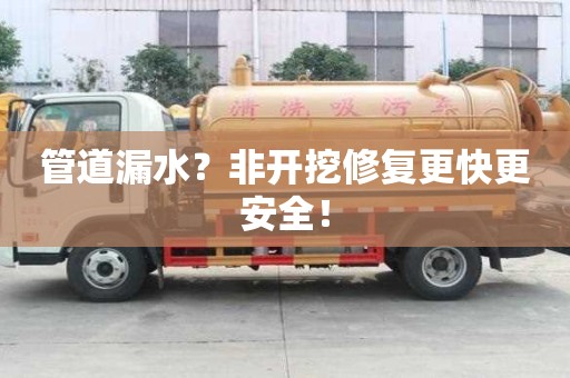 管道漏水？非開挖修復更快更安全！