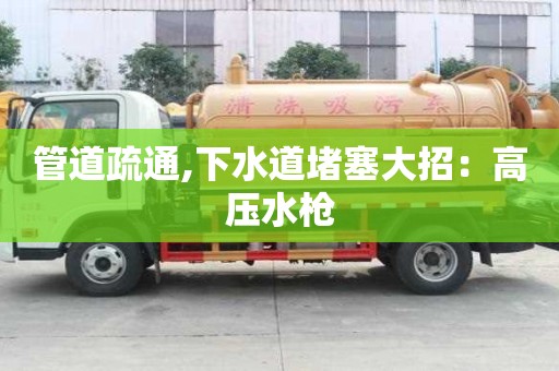 管道疏通,下水道堵塞大招：高壓水槍