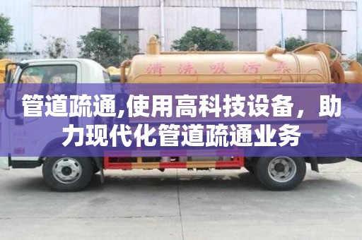 管道疏通,使用高科技設備，助力現代化管道疏通業務