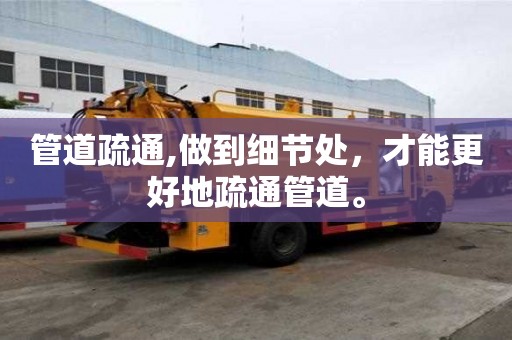 管道疏通,做到細節處，才能更好地疏通管道。