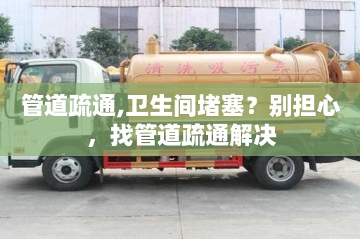 管道疏通,衛生間堵塞？別擔心，找管道疏通解決