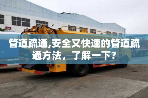 管道疏通,安全又快速的管道疏通方法，了解一下？