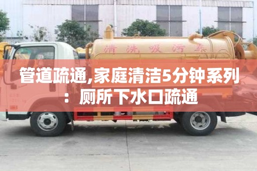 管道疏通,家庭清潔5分鐘系列：廁所下水口疏通