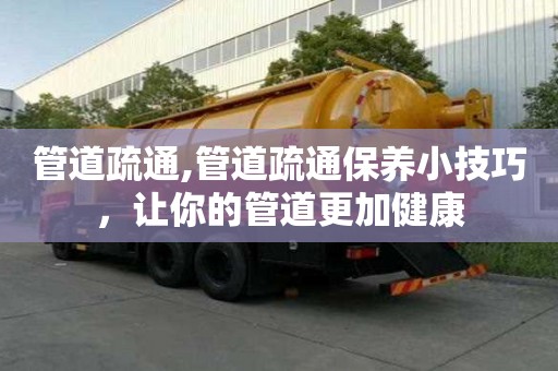 管道疏通,管道疏通保養小技巧，讓你的管道更加健康