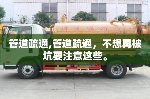 管道疏通,管道疏通，不想再被坑要注意這些。