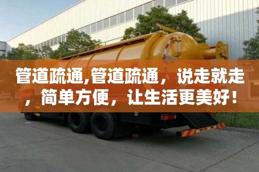 管道疏通,管道疏通，說走就走，簡單方便，讓生活更美好！