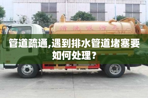 管道疏通,遇到排水管道堵塞要如何處理？