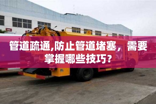 管道疏通,防止管道堵塞，需要掌握哪些技巧？