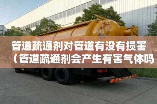 管道疏通劑對管道有沒有損害（管道疏通劑會產生有害氣體嗎）