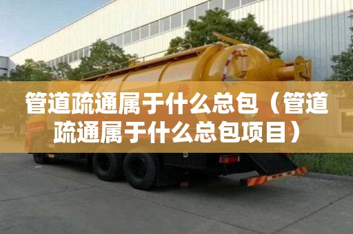 管道疏通屬于什么總包（管道疏通屬于什么總包項目）