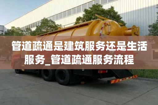 管道疏通是建筑服務(wù)還是生活服務(wù)_管道疏通服務(wù)流程