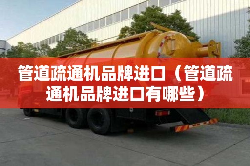 管道疏通機品牌進口（管道疏通機品牌進口有哪些）