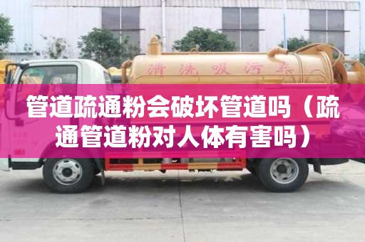 管道疏通粉會(huì)破壞管道嗎（疏通管道粉對(duì)人體有害嗎）