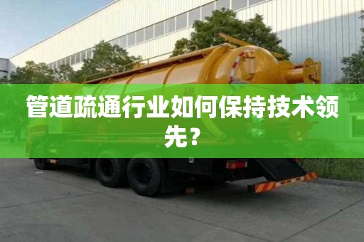 管道疏通行業如何保持技術領先？