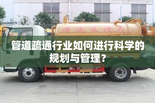 管道疏通行業(yè)如何進(jìn)行科學(xué)的規(guī)劃與管理？