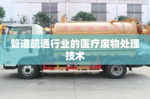 管道疏通行業(yè)的醫(yī)療廢物處理技術(shù)