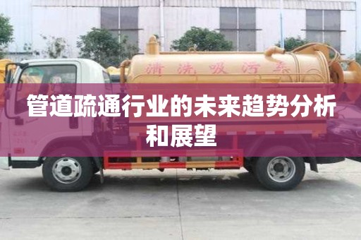 管道疏通行業的未來趨勢分析和展望 管道疏通行業的未來趨勢分析和展望
