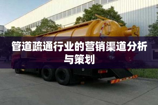 管道疏通行業(yè)的營(yíng)銷渠道分析與策劃