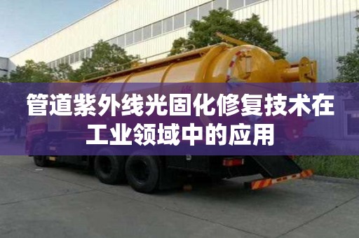 管道紫外線光固化修復技術在工業領域中的應用