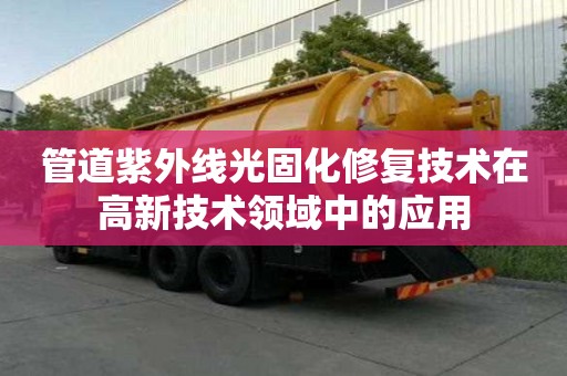管道紫外線光固化修復技術在高新技術領域中的應用