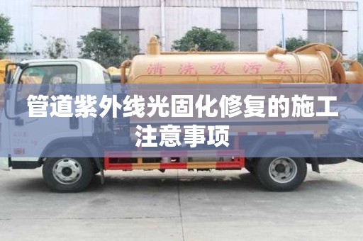 管道紫外線光固化修復(fù)的施工注意事項(xiàng)