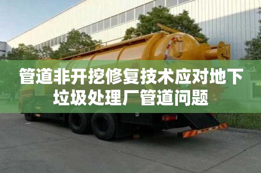 管道非開挖修復技術應對地下垃圾處理廠管道問題