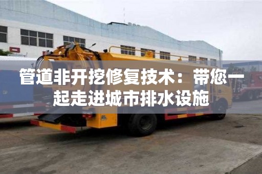 管道非開挖修復技術：帶您一起走進城市排水設施