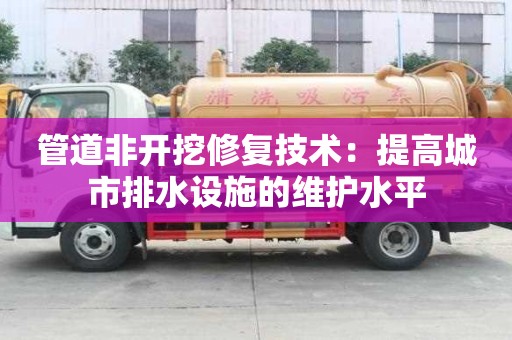 管道非開挖修復技術：提高城市排水設施的維護水平