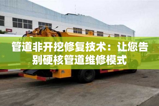管道非開挖修復技術：讓您告別硬核管道維修模式