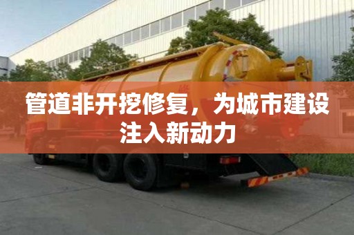 管道非開挖修復(fù)，為城市建設(shè)注入新動(dòng)力