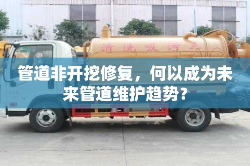 管道非開挖修復，何以成為未來管道維護趨勢？