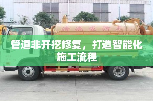 管道非開挖修復，打造智能化施工流程