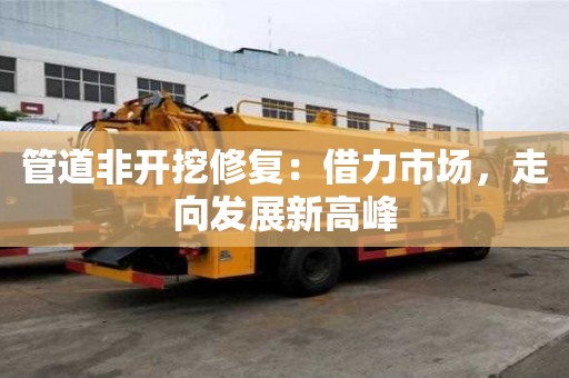 管道非開挖修復：借力市場，走向發展新高峰