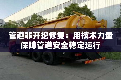 管道非開挖修復：用技術力量保障管道安全穩定運行
