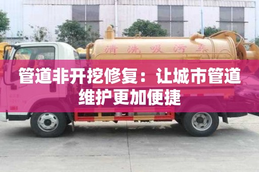 管道非開挖修復(fù)：讓城市管道維護(hù)更加便捷
