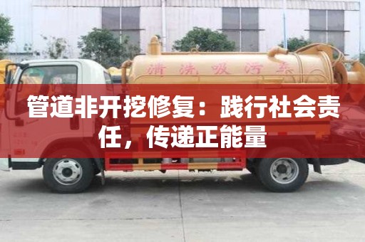 管道非開挖修復:踐行社會責任,傳遞正能量 管道非開挖修復:踐行社會責任,傳遞正能量