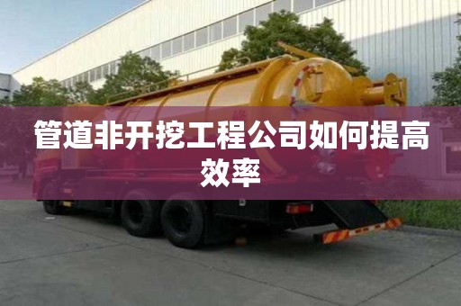 管道非開挖工程公司如何提高效率