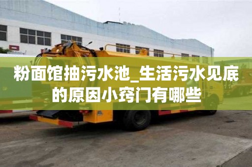 粉面館抽污水池_生活污水見底的原因小竅門有哪些