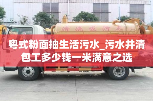 粵式粉面抽生活污水_污水井清包工多少錢一米滿意之選