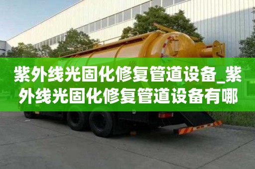 紫外線光固化修復管道設備_紫外線光固化修復管道設備有哪些
