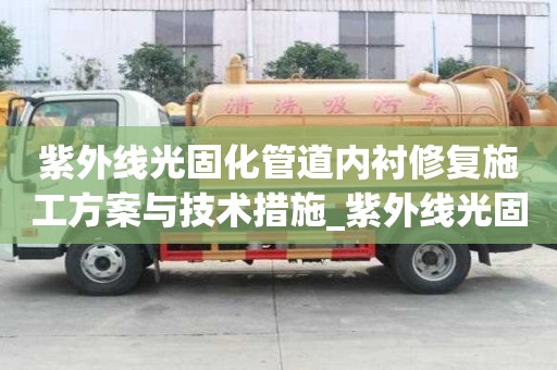 紫外線光固化管道內襯修復施工方案與技術措施_紫外線光固化管道修復原理