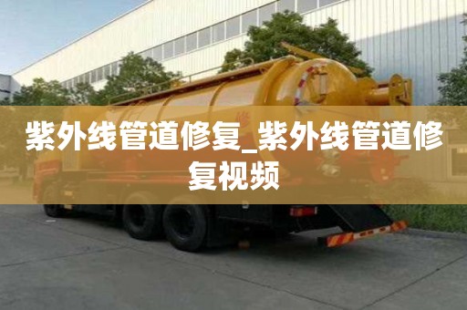 紫外線管道修復_紫外線管道修復視頻
