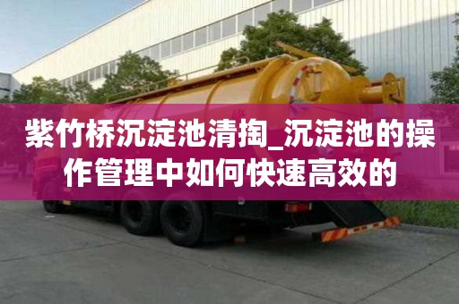 紫竹橋沉淀池清掏_沉淀池的操作管理中如何快速高效的